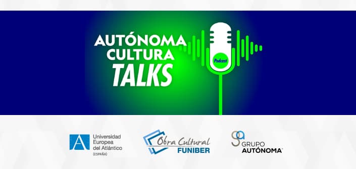 O podcast «Autónoma Cultura Talks» destaca a Obra Cultural da FUNIBER e da UNEATLÁNTICO como modelo de cooperação internacional