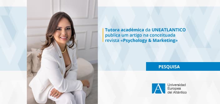 A UNEATLANTICO destaca a publicação científica da professora Thamiris Magalhães de Sousa na revista «Psychology & Marketing»